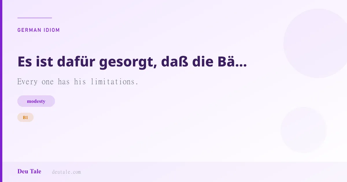 Es ist dafür gesorgt, daß die Bäume nicht in den Himmel wachsen. — German idiom meaning: Every one has his limitations. (B1)