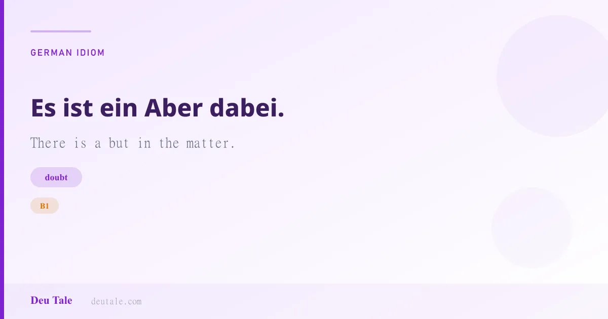 Es ist ein Aber dabei. — German idiom meaning: There is a but in the matter. (B1)