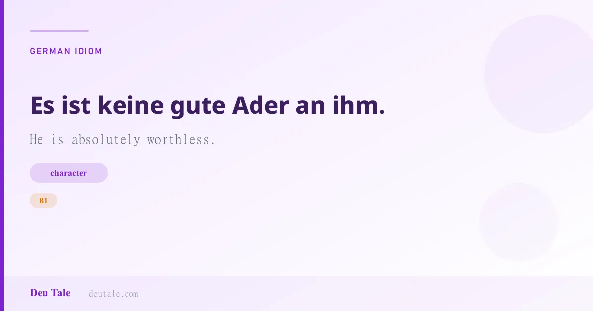 Es ist keine gute Ader an ihm. — German idiom meaning: He is absolutely worthless. (B1)