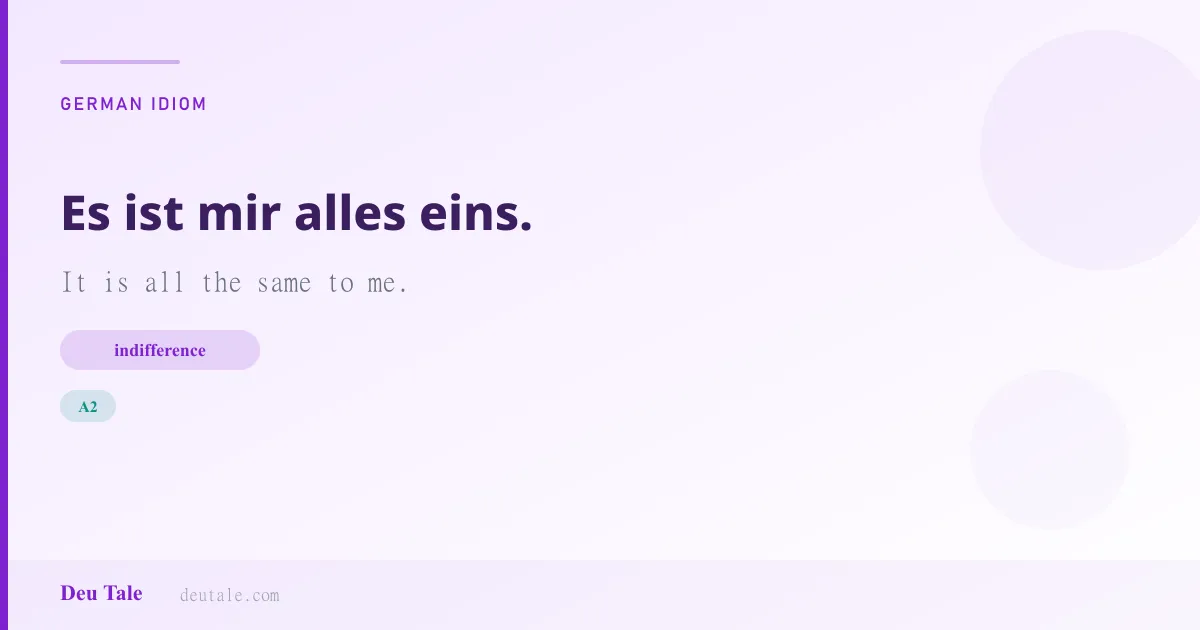 Es ist mir alles eins. — German idiom meaning: It is all the same to me. (A2)