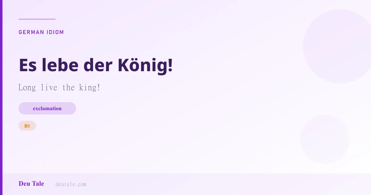 Es lebe der König! — German idiom meaning: Long live the king! (B1)