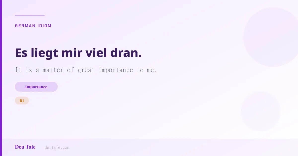 Es liegt mir viel dran. — German idiom meaning: It is a matter of great importance to me. (B1)