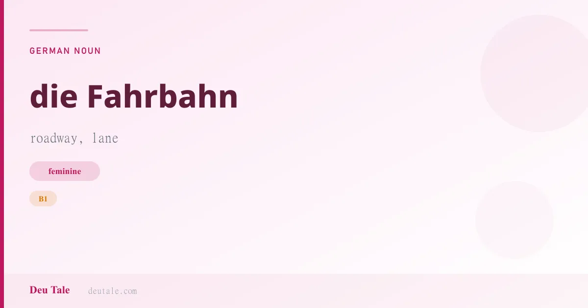 die Fahrbahn — German feminine noun meaning roadway, lane (B1)