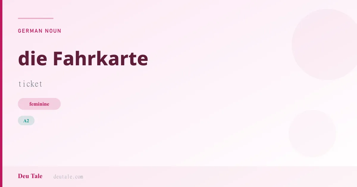die Fahrkarte — German feminine noun meaning ticket (A2)