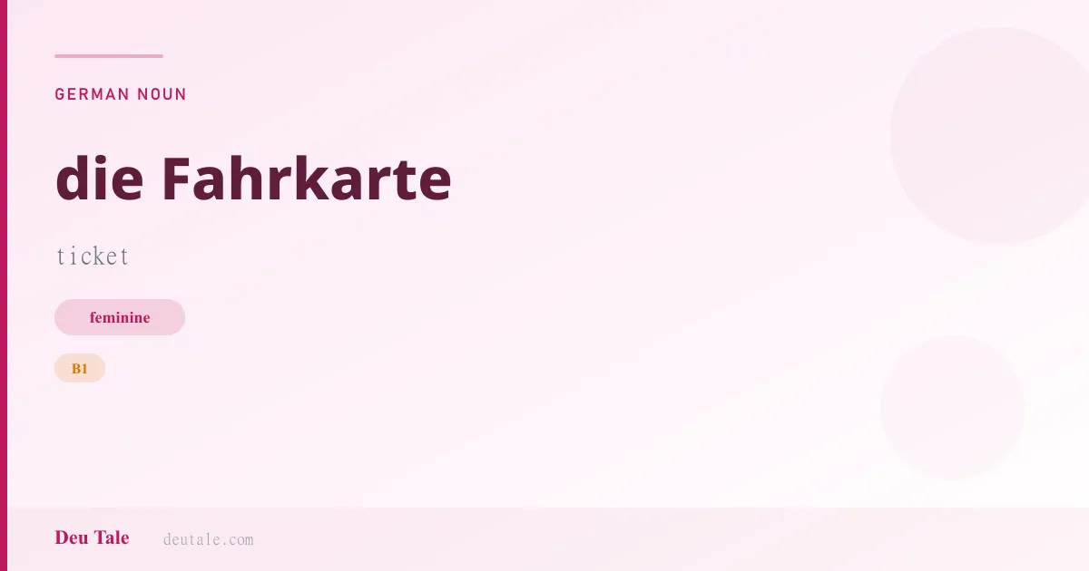 die Fahrkarte — German feminine noun meaning ticket (B1)