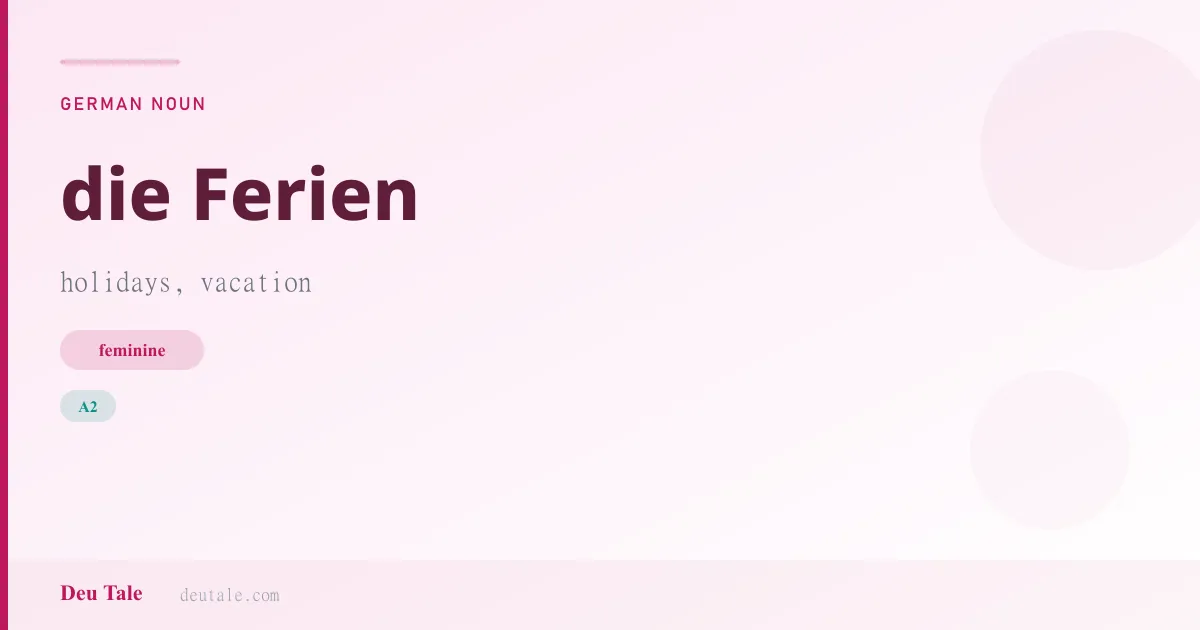die Ferien — German feminine noun meaning holidays, vacation (A2)