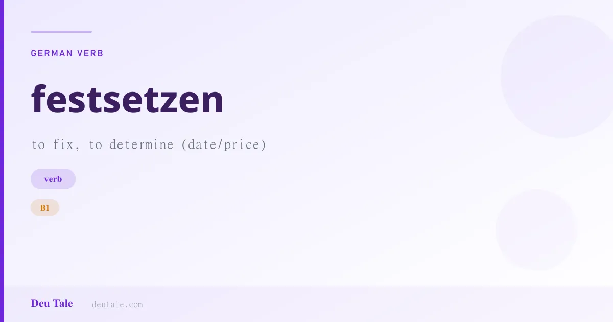 festsetzen — German verb meaning to fix, to determine (date/price) (B1)