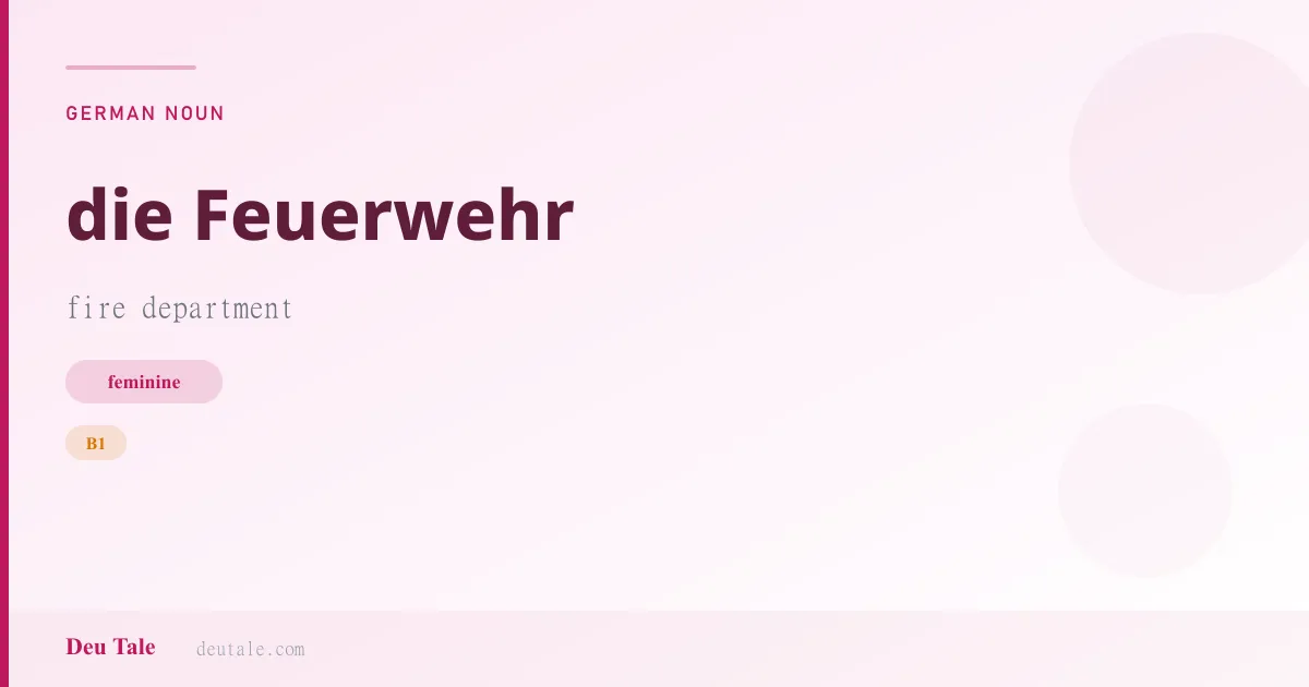 die Feuerwehr — German feminine noun meaning fire department (B1)