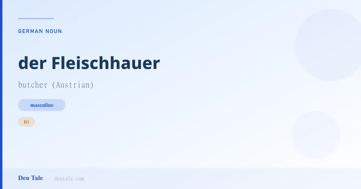 der Fleischhauer — German masculine noun meaning butcher (Austrian) (B1)