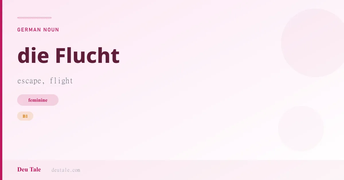 die Flucht — German feminine noun meaning escape, flight (B1)