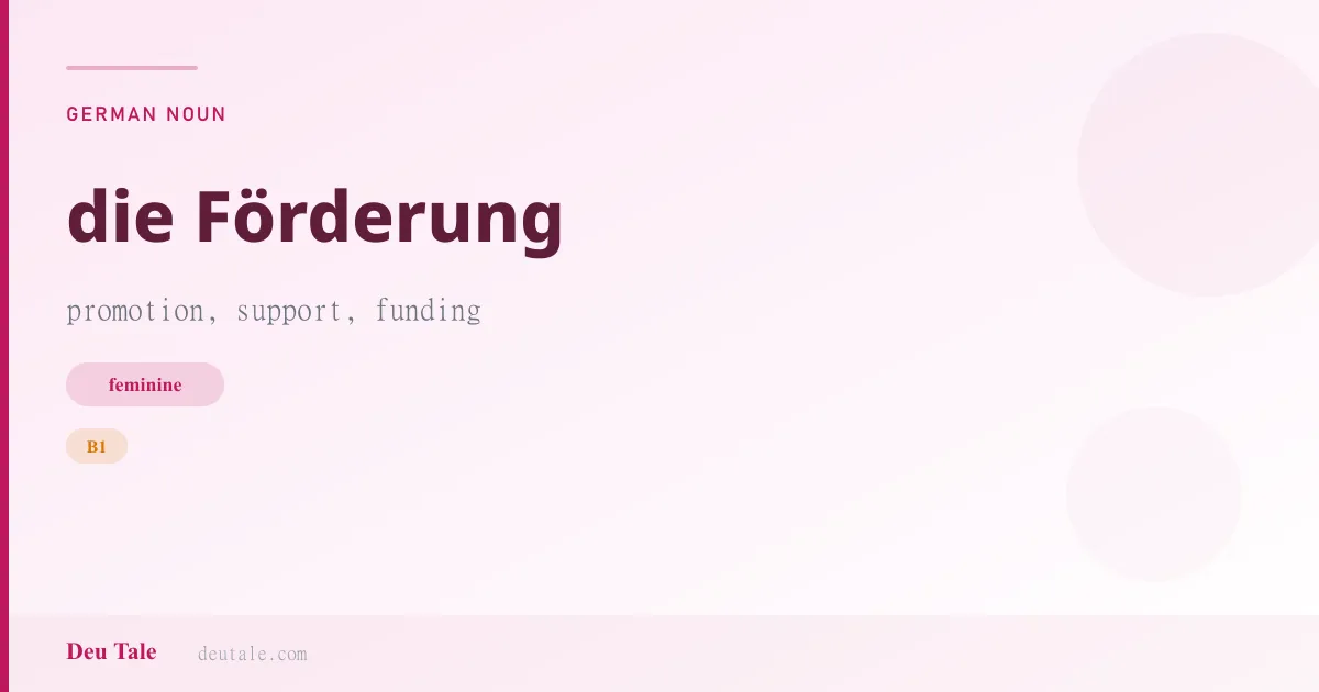 die Förderung — German feminine noun meaning promotion, support, funding (B1)