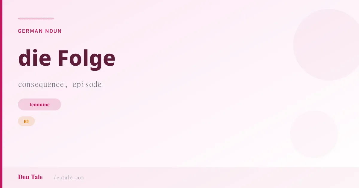 die Folge — German feminine noun meaning consequence, episode (B1)