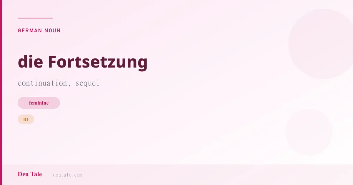 die Fortsetzung — German feminine noun meaning continuation, sequel (B1)