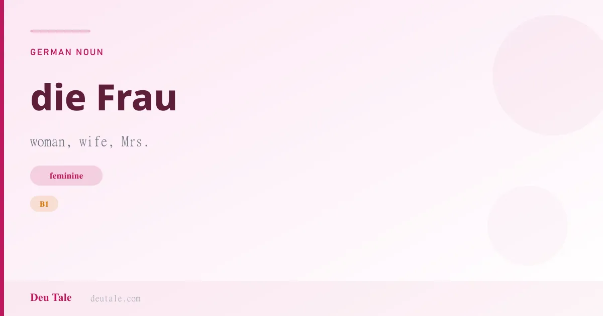 die Frau — German feminine noun meaning woman, wife, Mrs. (B1)