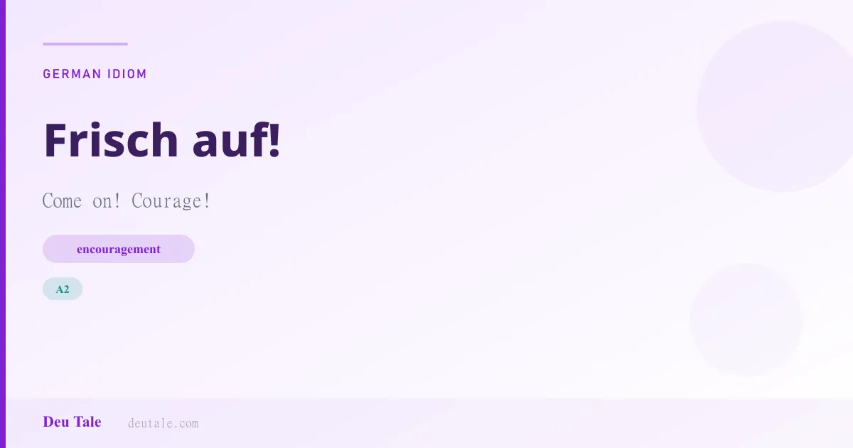 Frisch auf! — German idiom meaning: Come on! Courage! (A2)