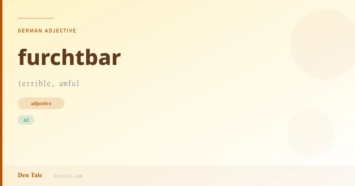 furchtbar — German adjective meaning terrible, awful (A2)
