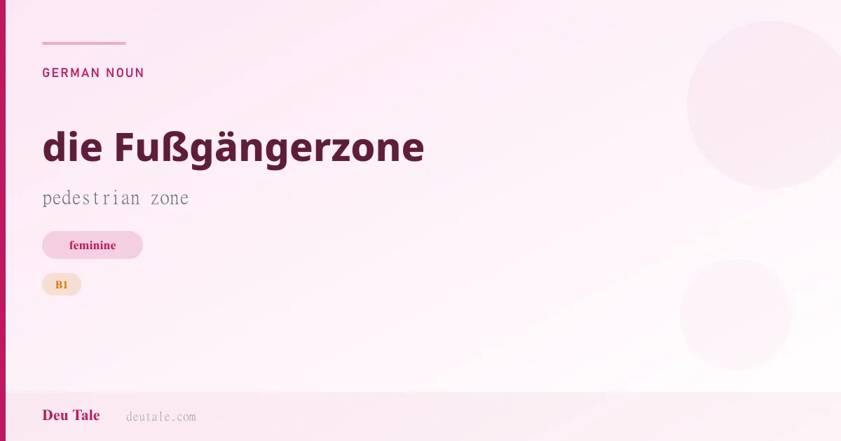die Fußgängerzone — German feminine noun meaning pedestrian zone (B1)
