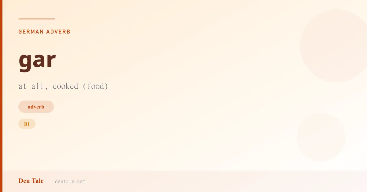 gar — German adverb meaning at all, cooked (food) (B1)