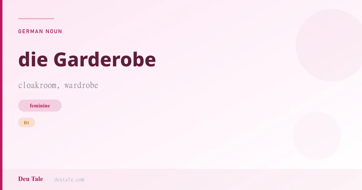 die Garderobe — German feminine noun meaning cloakroom, wardrobe (B1)
