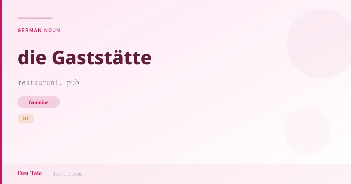 die Gaststätte — German feminine noun meaning restaurant, pub (B1)
