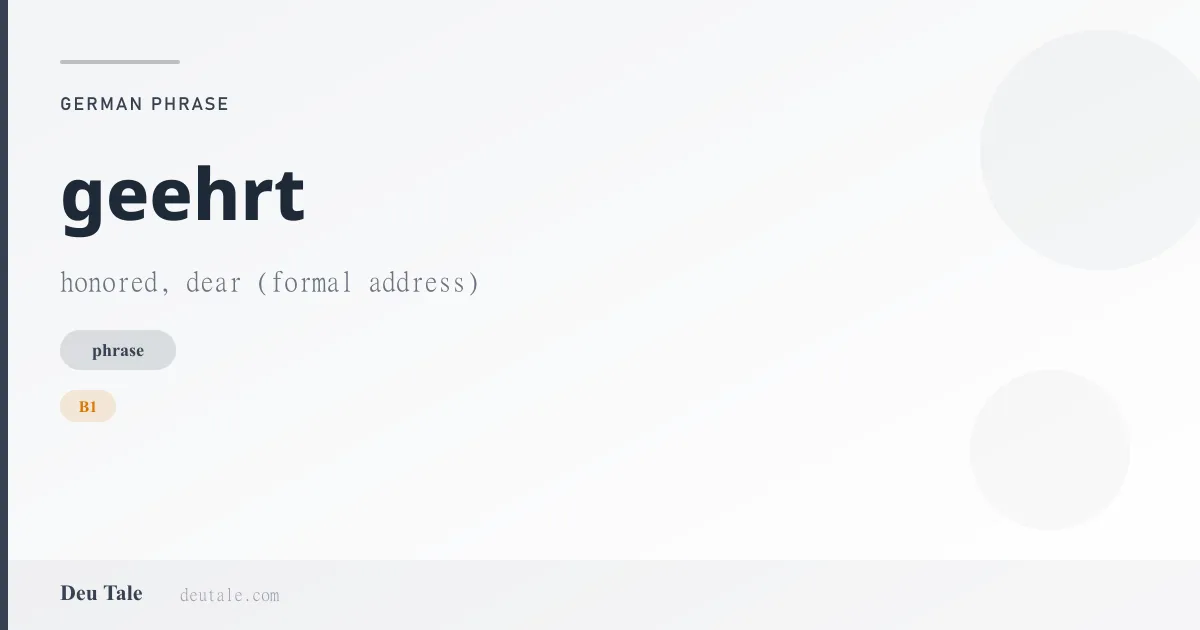 geehrt — German phrase meaning honored, dear (formal address) (B1)