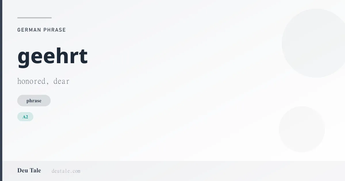 geehrt — German phrase meaning honored, dear (A2)