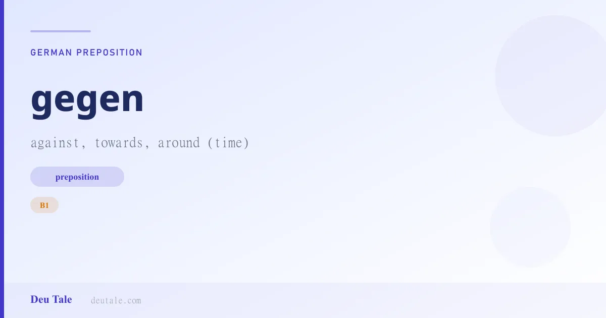 gegen — German preposition meaning against, towards, around (time) (B1)