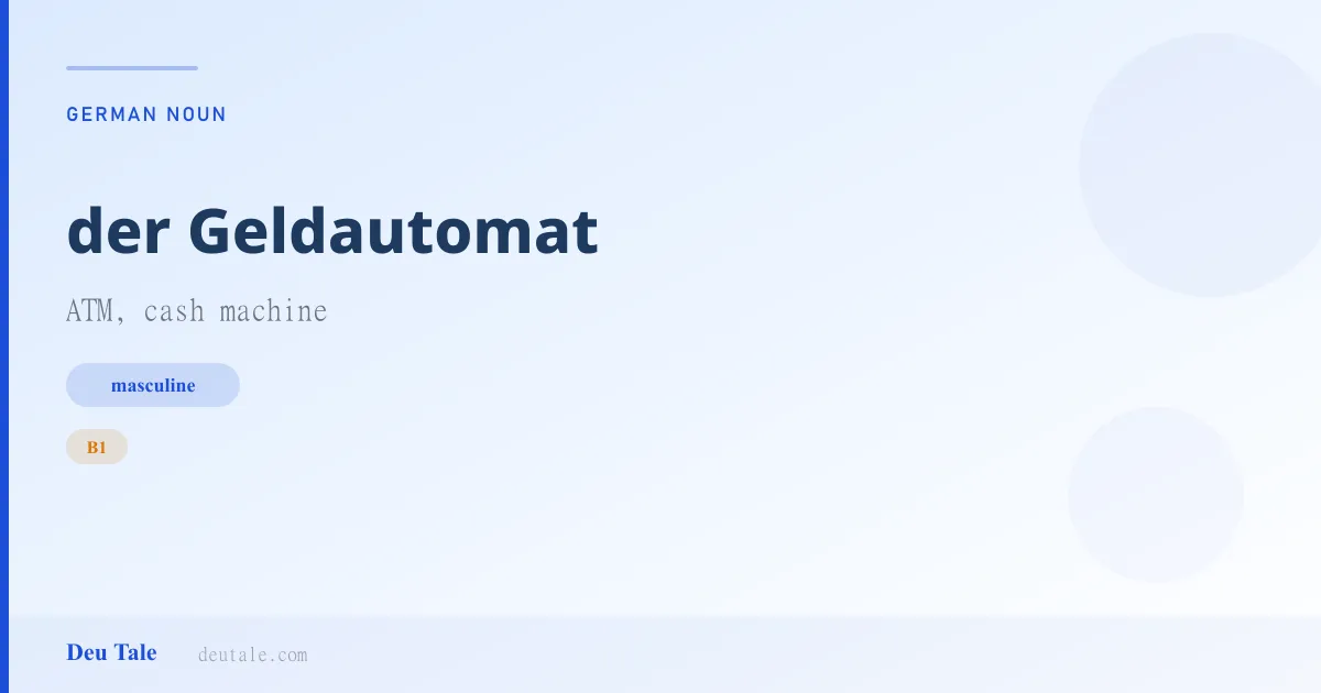 der Geldautomat — German masculine noun meaning ATM, cash machine (B1)