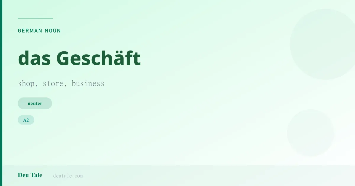 das Geschäft — German neuter noun meaning shop, store, business (A2)