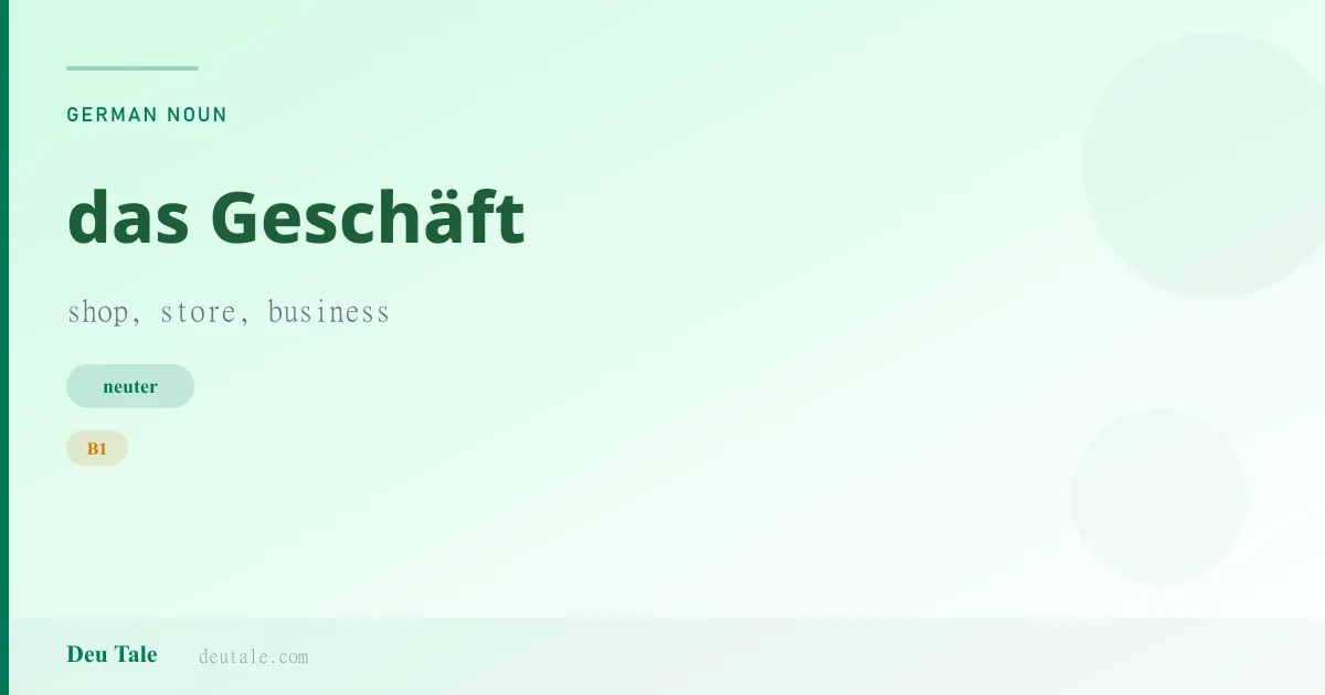 das Geschäft — German neuter noun meaning shop, store, business (B1)