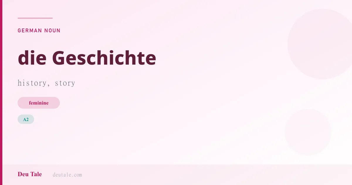 die Geschichte — German feminine noun meaning history, story (A2)