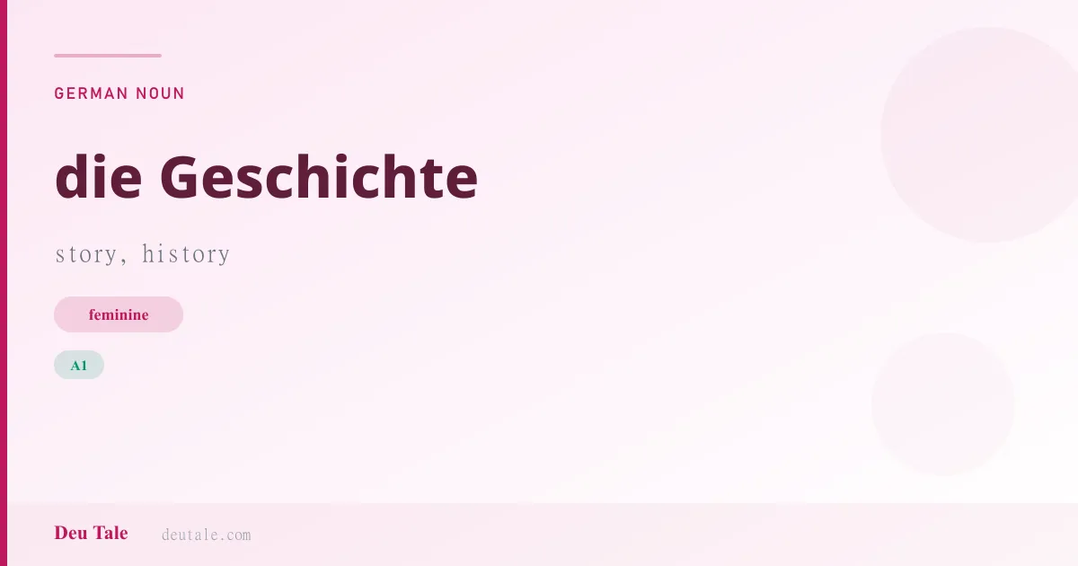 die Geschichte — German feminine noun meaning story, history (A1)