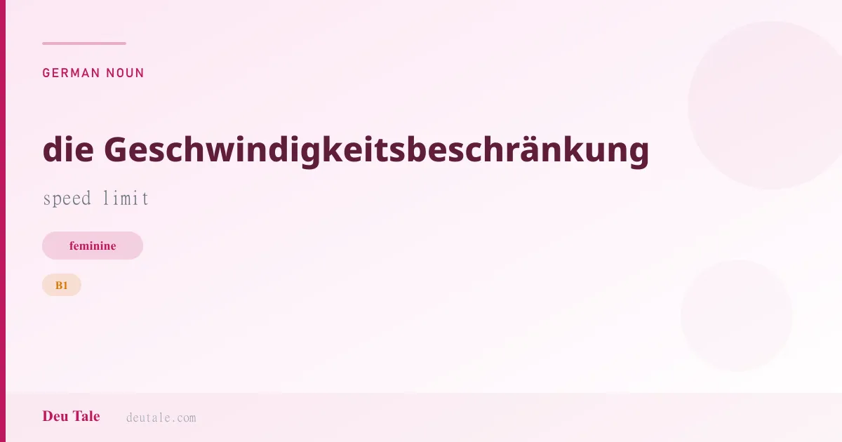 die Geschwindigkeitsbeschränkung — German feminine noun meaning speed limit (B1)