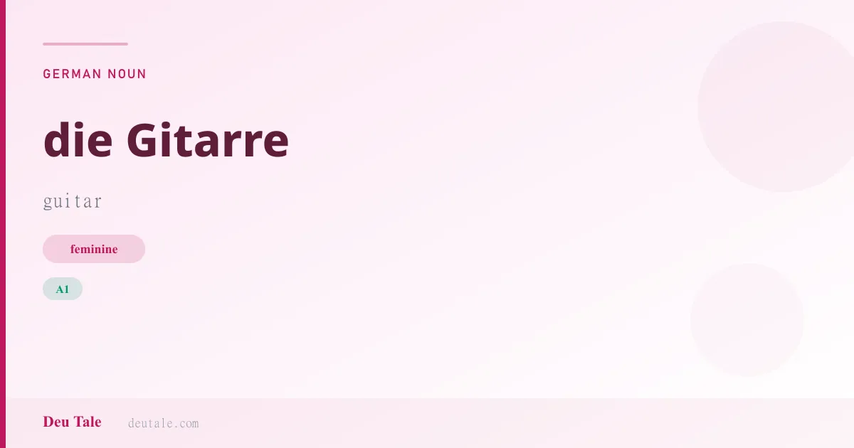die Gitarre — German feminine noun meaning guitar (A1)