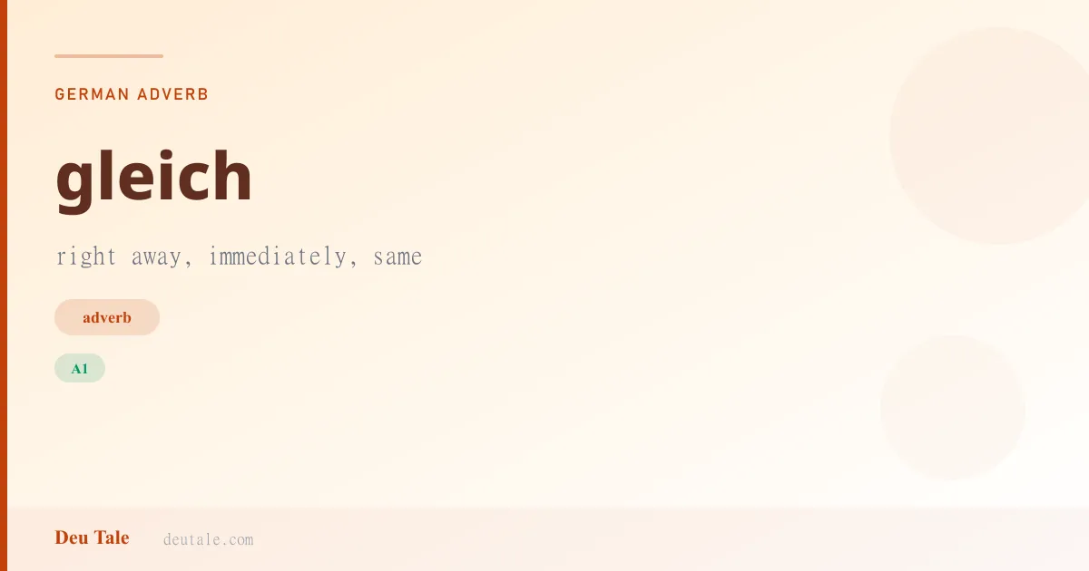 gleich — German adverb meaning right away, immediately, same (A1)