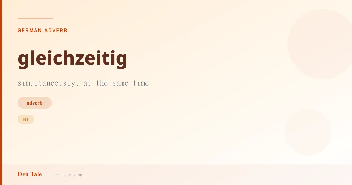 gleichzeitig — German adverb meaning simultaneously, at the same time (B1)