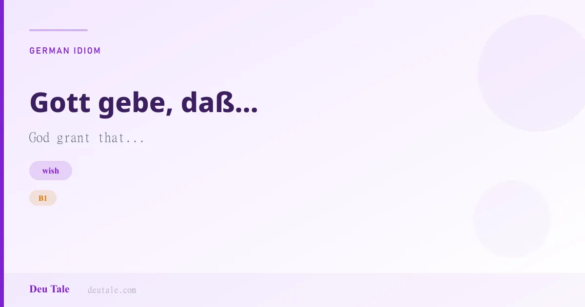 Gott gebe, daß... — German idiom meaning: God grant that... (B1)
