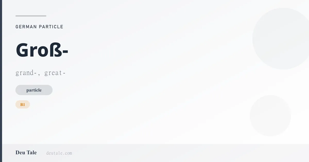 Groß- — German particle meaning grand-, great- (B1)