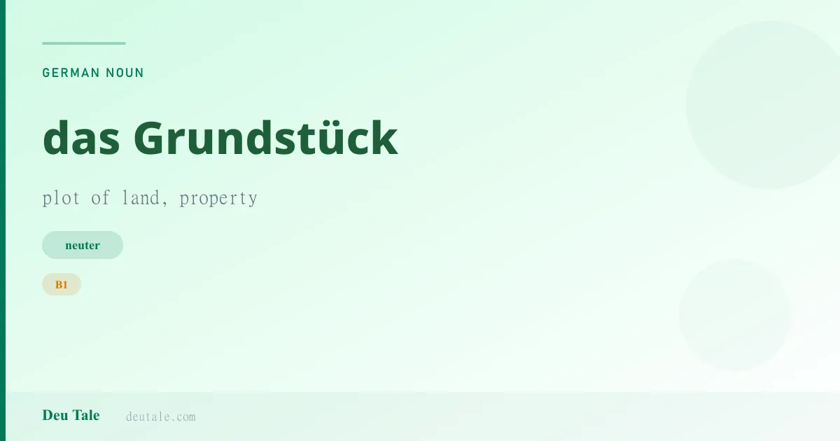 das Grundstück — German neuter noun meaning plot of land, property (B1)