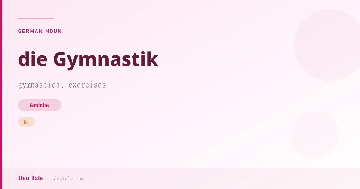 die Gymnastik — German feminine noun meaning gymnastics, exercises (B1)