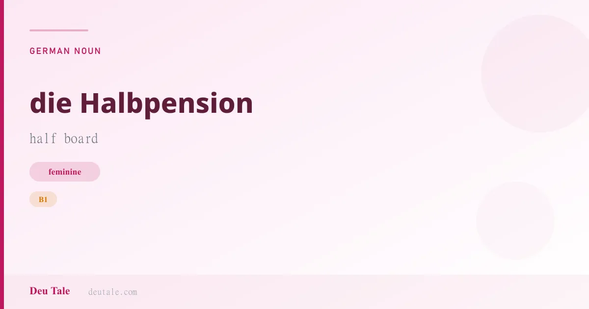 die Halbpension — German feminine noun meaning half board (B1)