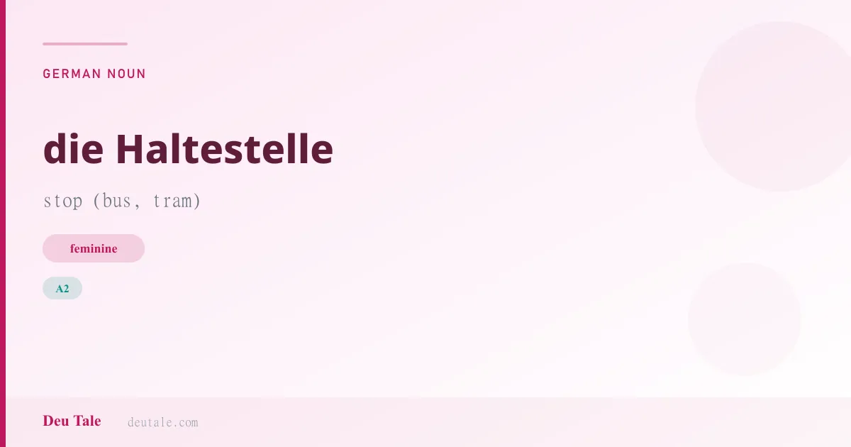 die Haltestelle — German feminine noun meaning stop (bus, tram) (A2)