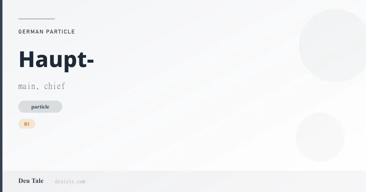 Haupt- — German particle meaning main, chief (B1)