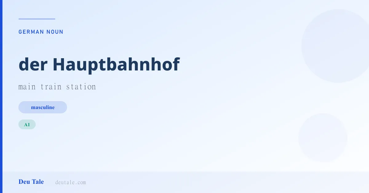 der Hauptbahnhof — German masculine noun meaning main train station (A1)