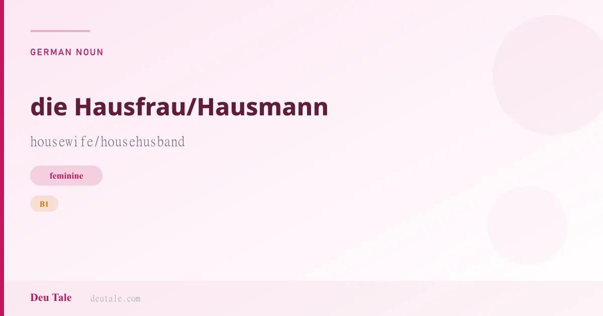 die Hausfrau/Hausmann — German feminine noun meaning housewife/househusband (B1)
