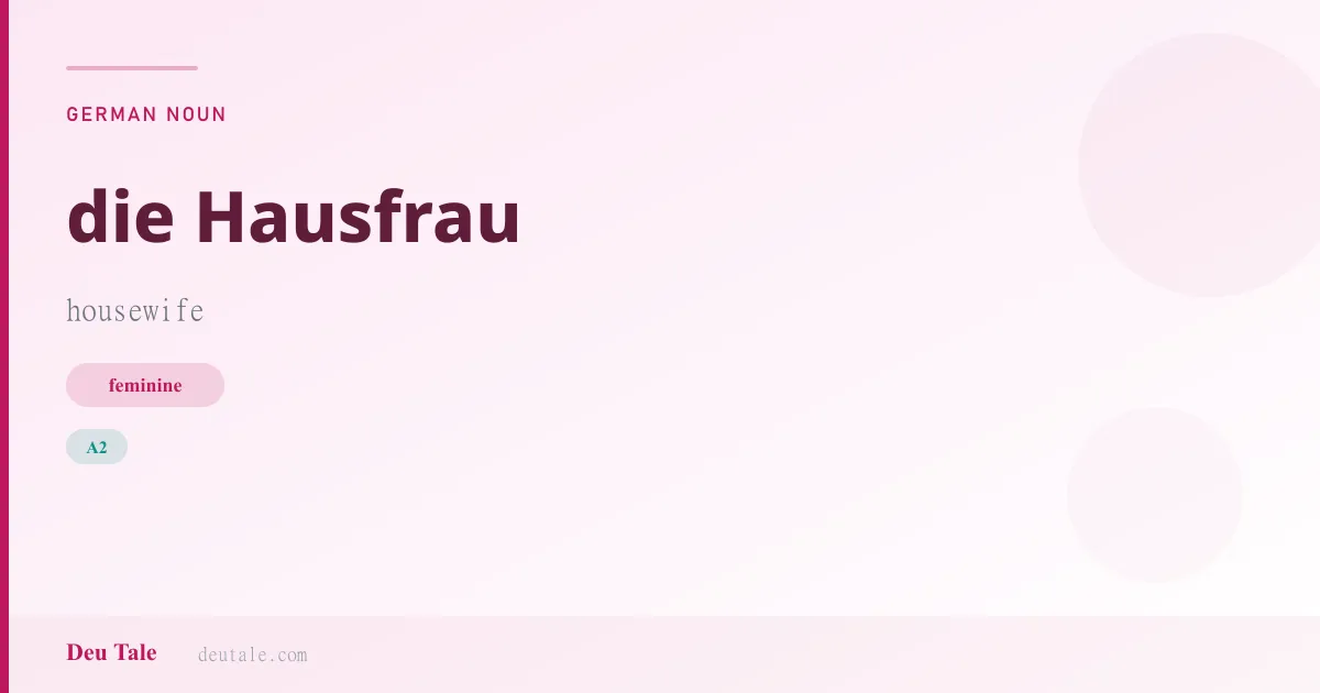 die Hausfrau — German feminine noun meaning housewife (A2)