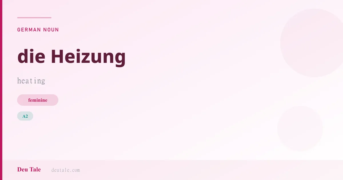 die Heizung — German feminine noun meaning heating (A2)