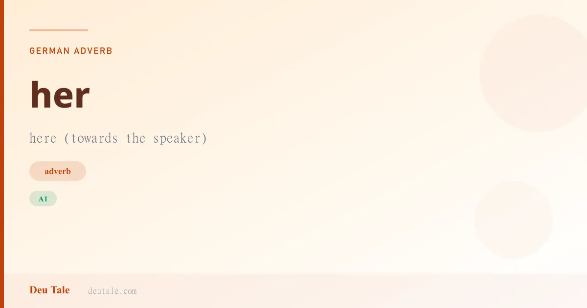 her — German adverb meaning here (towards the speaker) (A1)