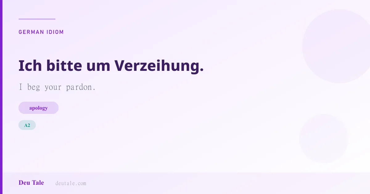 Ich bitte um Verzeihung. — German idiom meaning: I beg your pardon. (A2)