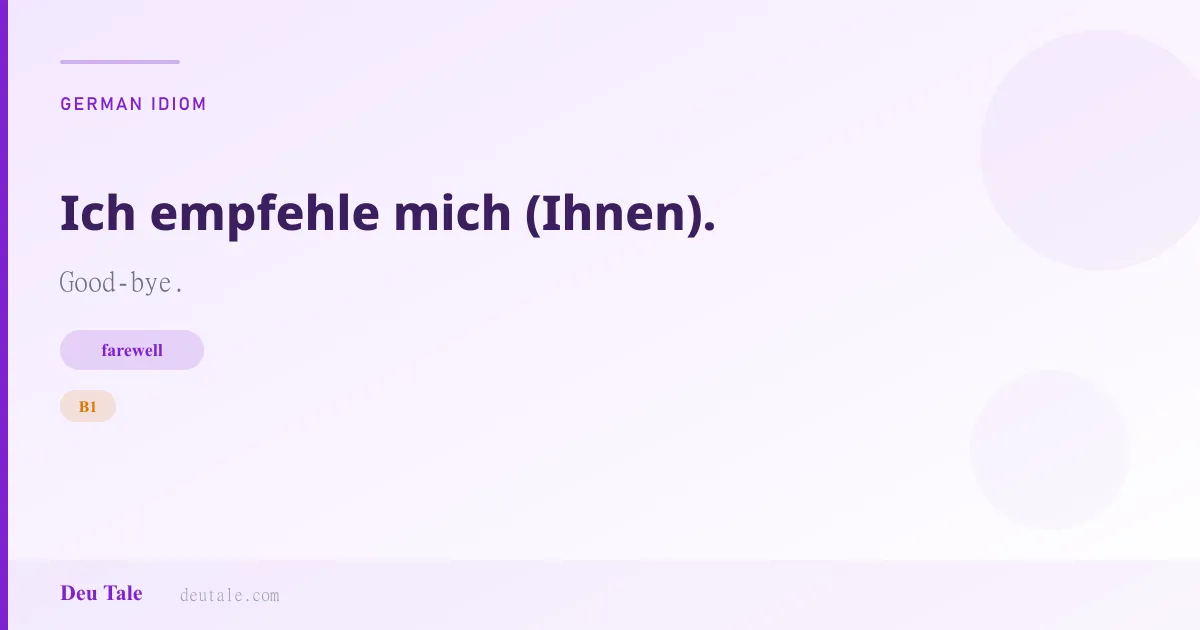 Ich empfehle mich (Ihnen). — German idiom meaning: Good-bye. (B1)